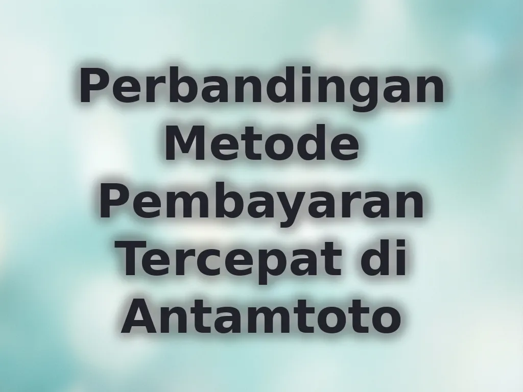 Perbandingan Metode Pembayaran Tercepat di Antamtoto