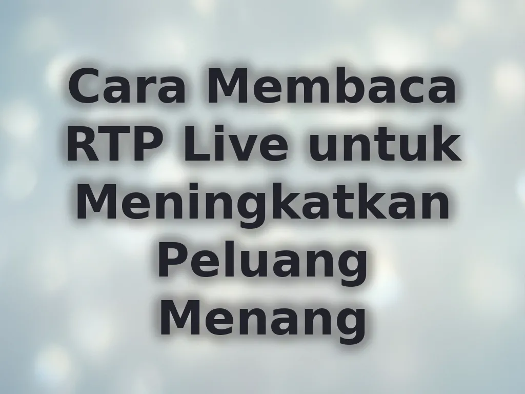 Cara Membaca RTP Live untuk Meningkatkan Peluang Menang